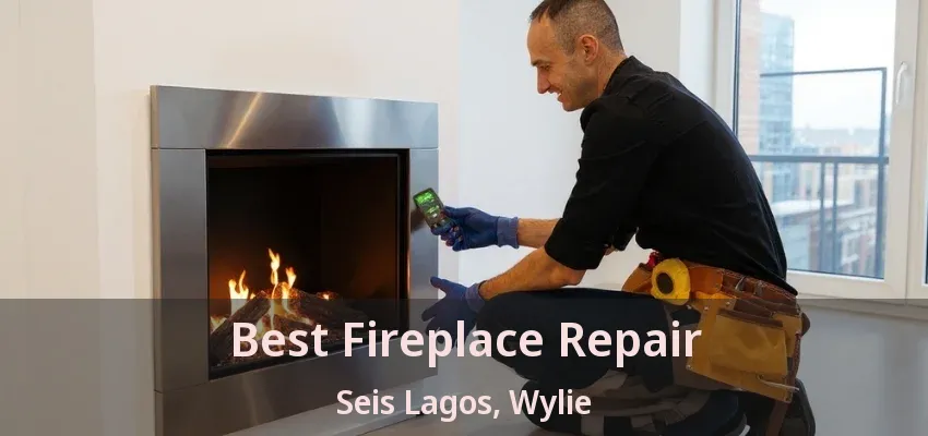 Best Fireplace Repair Seis Lagos, Wylie - TX