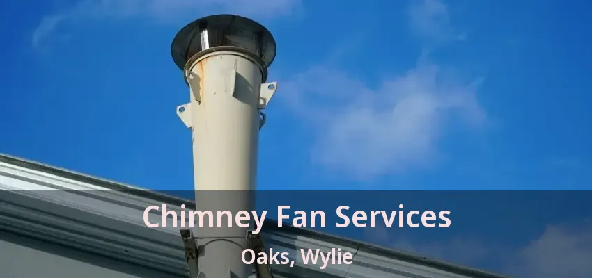 Chimney Fan Services Oaks, Wylie - TX