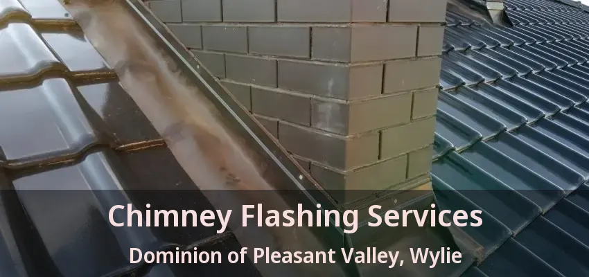 Chimney Flashing Services Dominion of Pleasant Valley, Wylie - TX