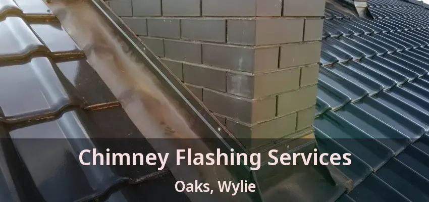 Chimney Flashing Services Oaks, Wylie - TX