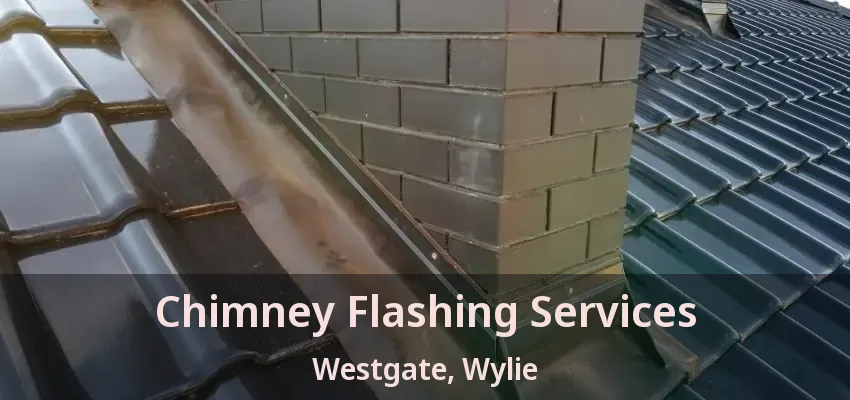 Chimney Flashing Services Westgate, Wylie - TX