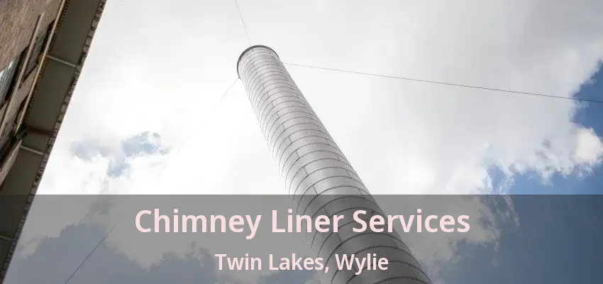 Chimney Liner Services Twin Lakes, Wylie - TX