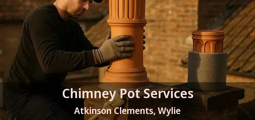 Chimney Pot Services Atkinson Clements, Wylie - TX