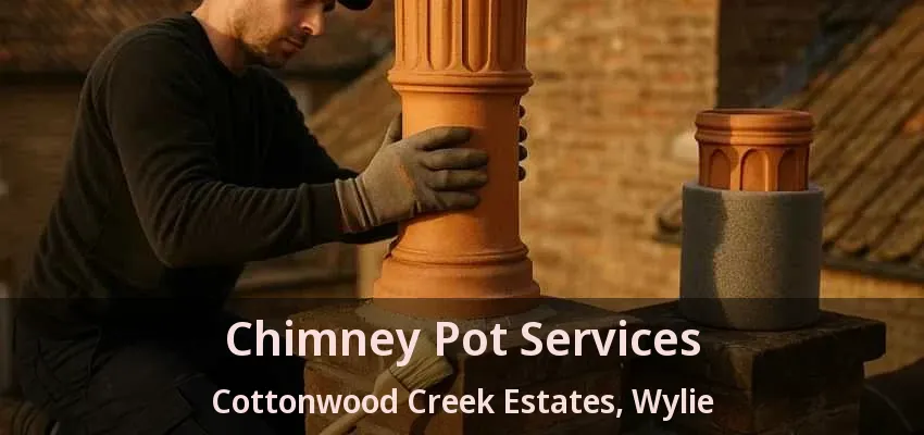 Chimney Pot Services Cottonwood Creek Estates, Wylie - TX