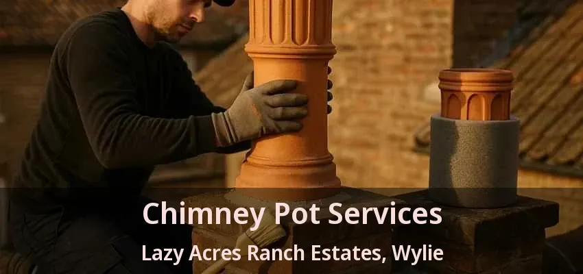 Chimney Pot Services Lazy Acres Ranch Estates, Wylie - TX