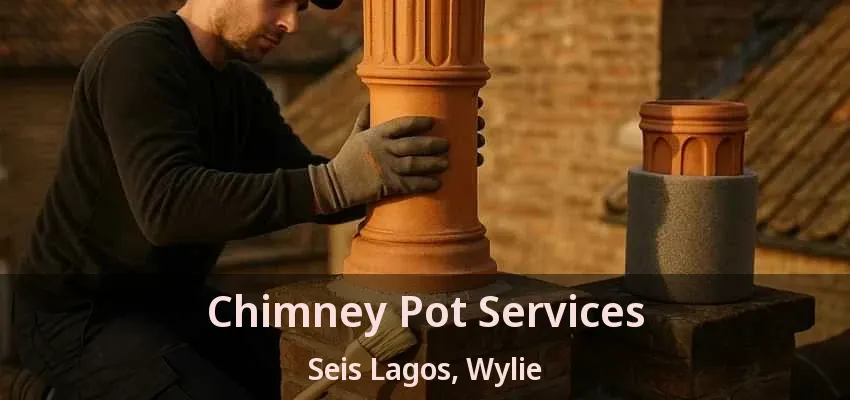 Chimney Pot Services Seis Lagos, Wylie - TX