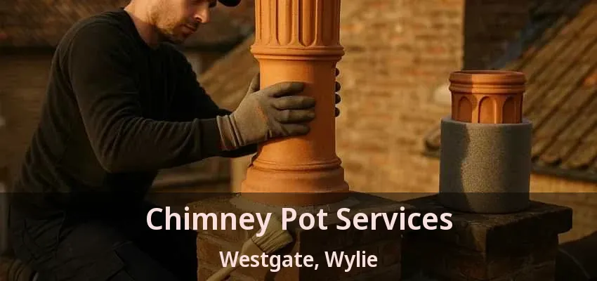 Chimney Pot Services Westgate, Wylie - TX