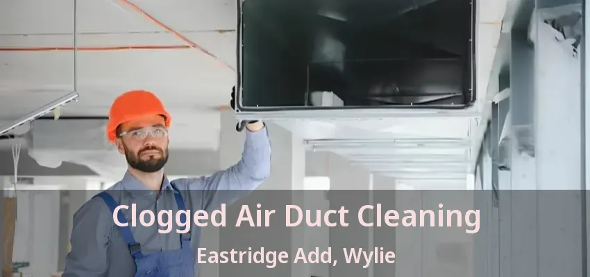 Clogged Air Duct Cleaning Eastridge Add, Wylie - TX