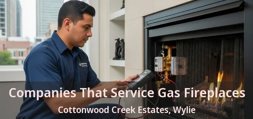 Companies That Service Gas Fireplaces Cottonwood Creek Estates, Wylie - TX