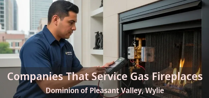 Companies That Service Gas Fireplaces Dominion of Pleasant Valley, Wylie - TX