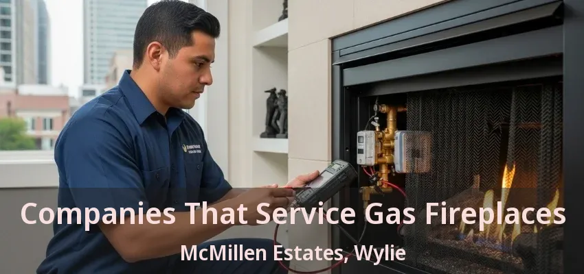 Companies That Service Gas Fireplaces McMillen Estates, Wylie - TX
