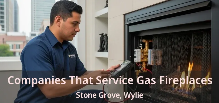 Companies That Service Gas Fireplaces Stone Grove, Wylie - TX