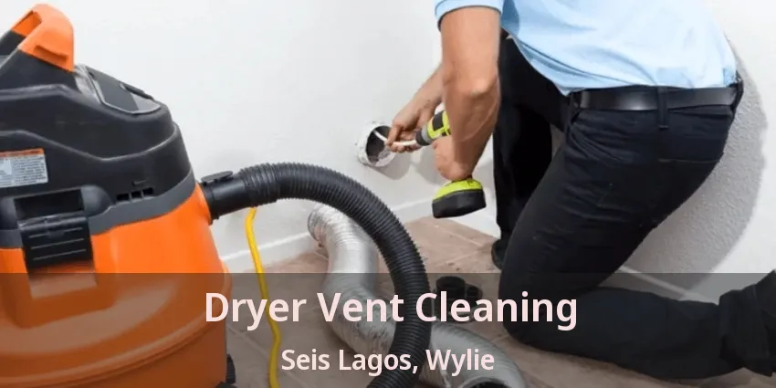 Dryer Vent Cleaning Seis Lagos, Wylie - TX