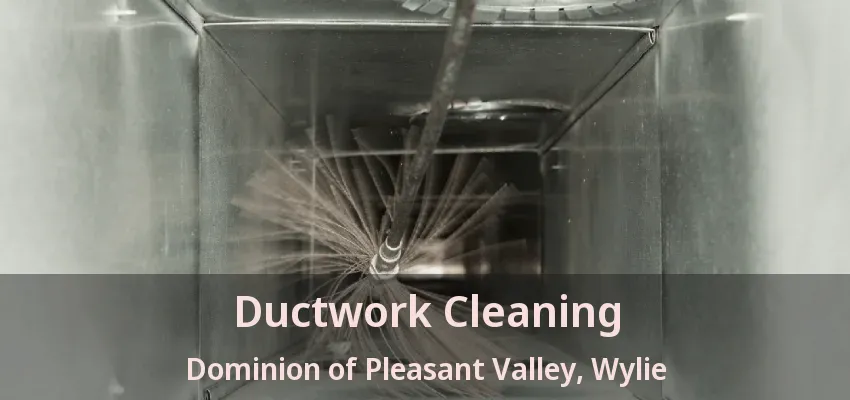 Ductwork Cleaning Dominion of Pleasant Valley, Wylie - TX