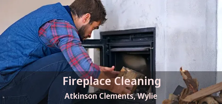 Fireplace Cleaning Atkinson Clements, Wylie - TX