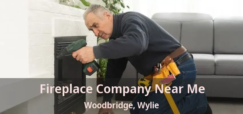 Fireplace Company Near Me Woodbridge, Wylie - TX