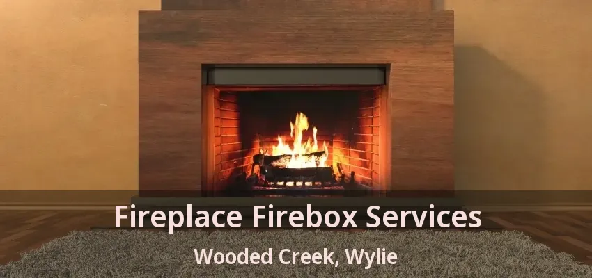 Fireplace Firebox Services Wooded Creek, Wylie - TX