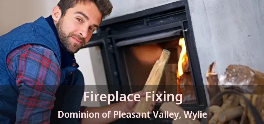 Fireplace Fixing Dominion of Pleasant Valley, Wylie - TX