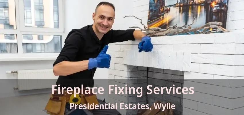 Fireplace Fixing Services Presidential Estates, Wylie - TX