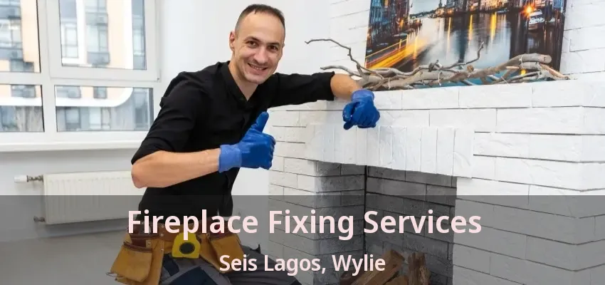 Fireplace Fixing Services Seis Lagos, Wylie - TX