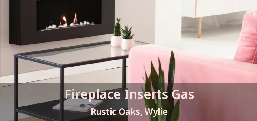 Fireplace Inserts Gas Rustic Oaks, Wylie - TX