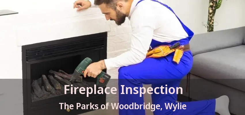 Fireplace Inspection The Parks of Woodbridge, Wylie - TX