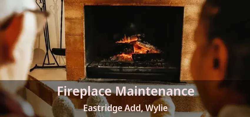 Fireplace Maintenance Eastridge Add, Wylie - TX