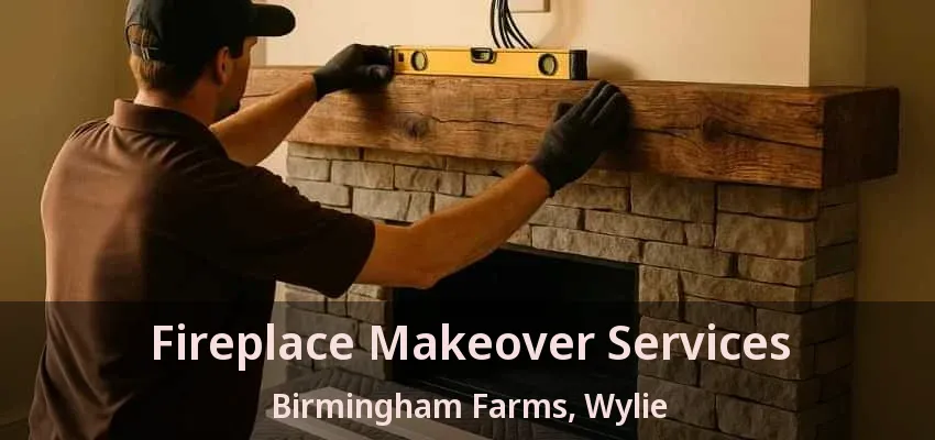 Fireplace Makeover Services Birmingham Farms, Wylie - TX