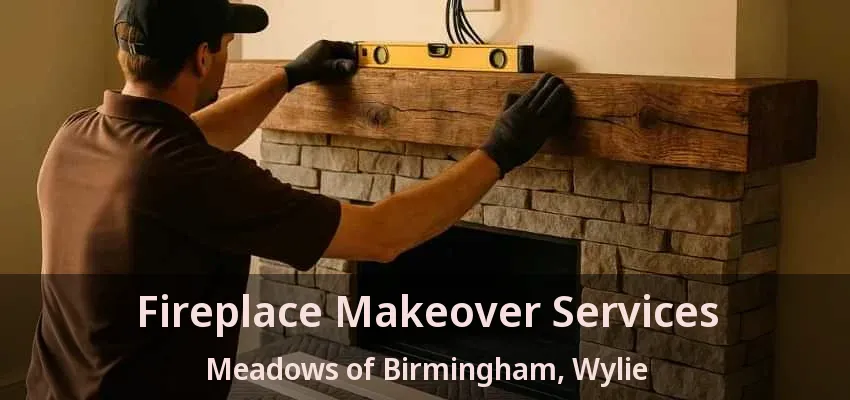 Fireplace Makeover Services Meadows of Birmingham, Wylie - TX