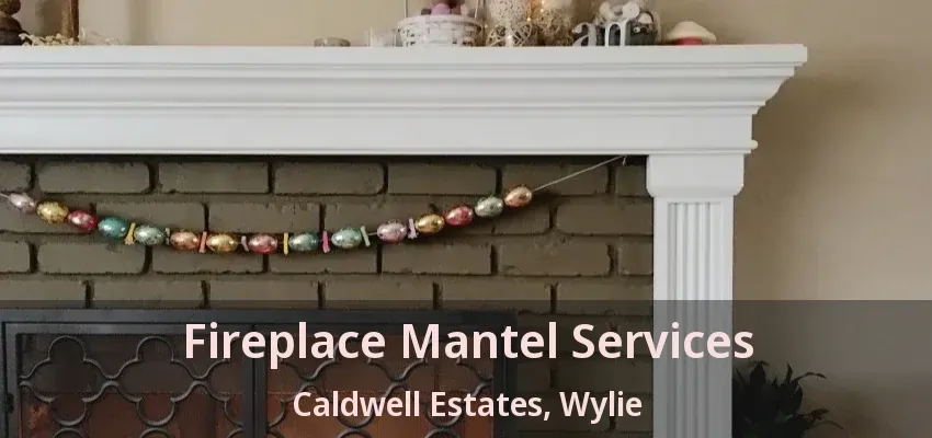 Fireplace Mantel Services Caldwell Estates, Wylie - TX