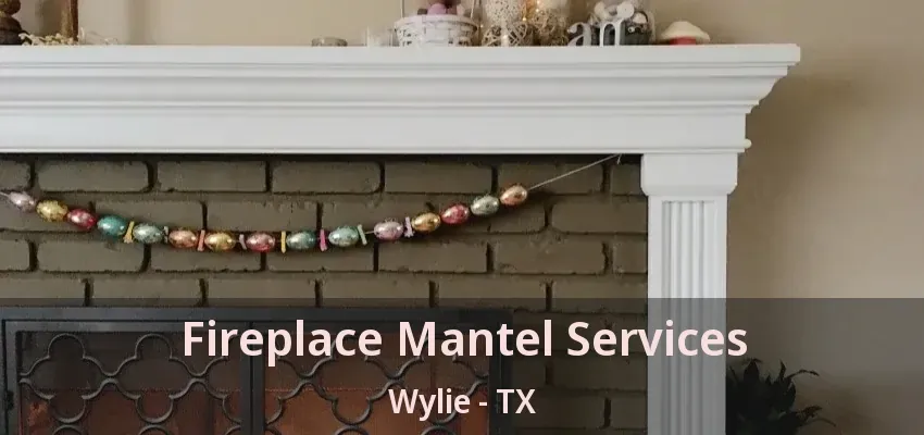 Fireplace Mantel Services Wylie - TX