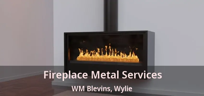 Fireplace Metal Services WM Blevins, Wylie - TX