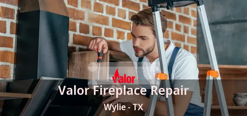 Valor Fireplace Repair Wylie - TX