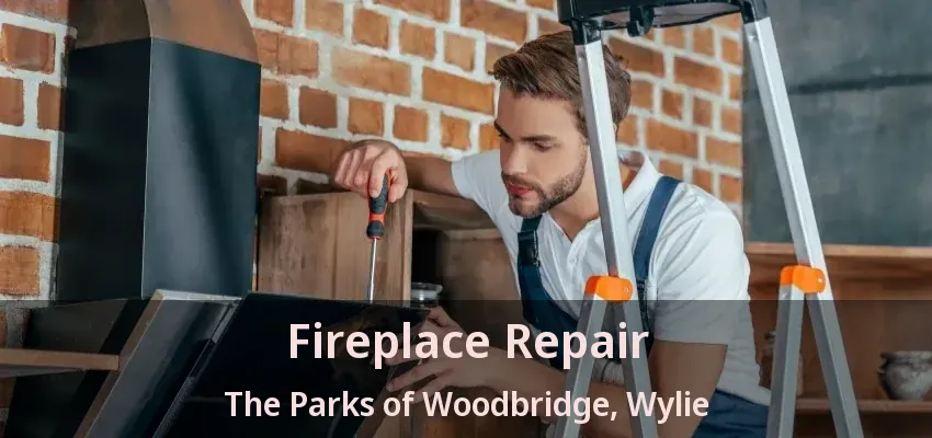 Fireplace Repair The Parks of Woodbridge, Wylie - TX