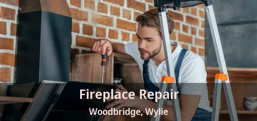 Fireplace Repair Woodbridge, Wylie - TX
