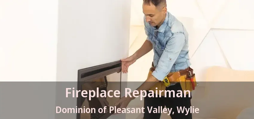 Fireplace Repairman Dominion of Pleasant Valley, Wylie - TX