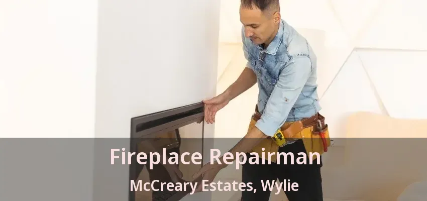 Fireplace Repairman McCreary Estates, Wylie - TX