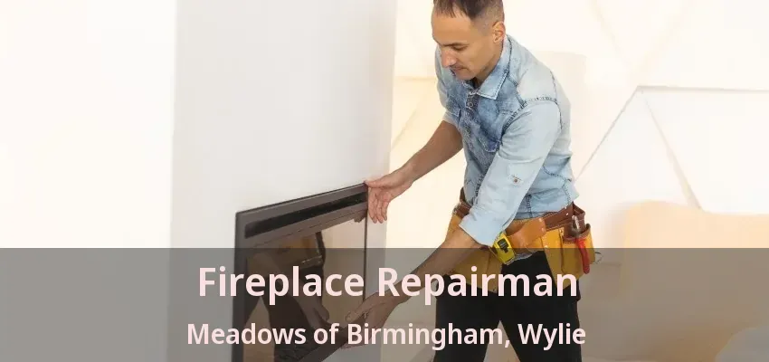 Fireplace Repairman Meadows of Birmingham, Wylie - TX