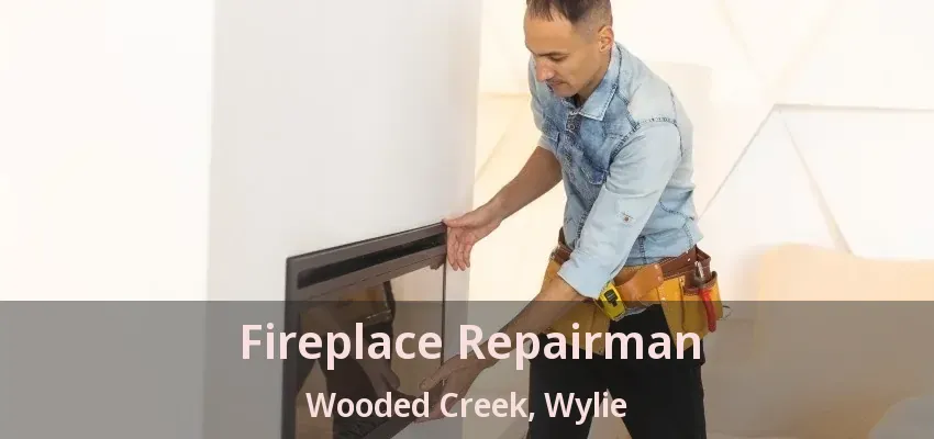 Fireplace Repairman Wooded Creek, Wylie - TX