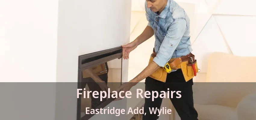 Fireplace Repairs Eastridge Add, Wylie - TX