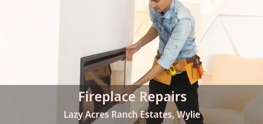 Fireplace Repairs Lazy Acres Ranch Estates, Wylie - TX