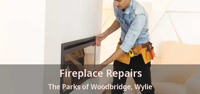 Fireplace Repairs The Parks of Woodbridge, Wylie - TX