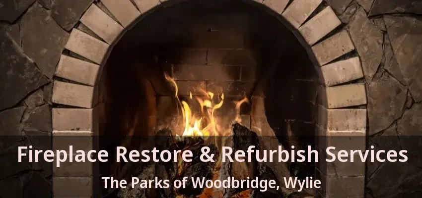 Fireplace Restore & Refurbish Services The Parks of Woodbridge, Wylie - TX