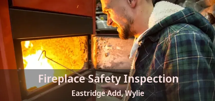 Fireplace Safety Inspection Eastridge Add, Wylie - TX