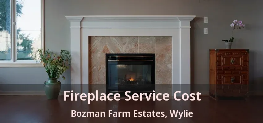 Fireplace Service Cost Bozman Farm Estates, Wylie - TX