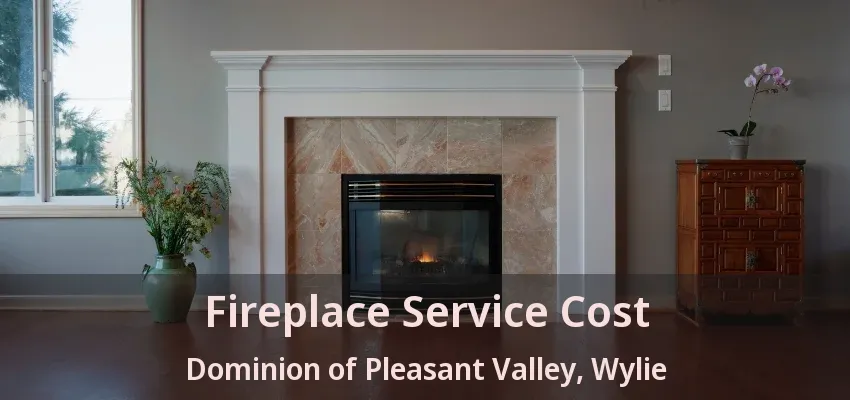 Fireplace Service Cost Dominion of Pleasant Valley, Wylie - TX