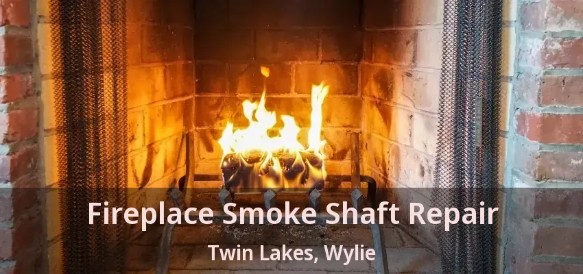 Fireplace Smoke Shaft Repair Twin Lakes, Wylie - TX