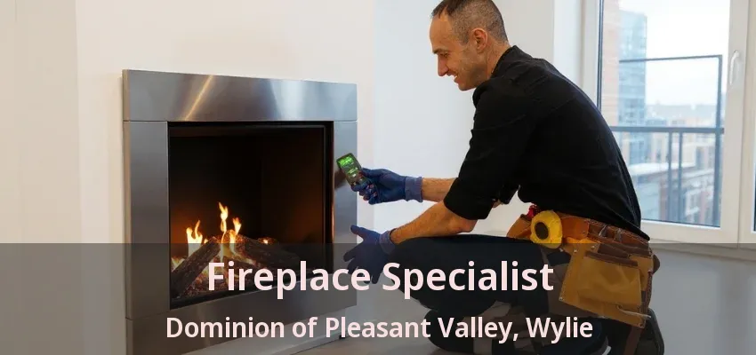 Fireplace Specialist Dominion of Pleasant Valley, Wylie - TX