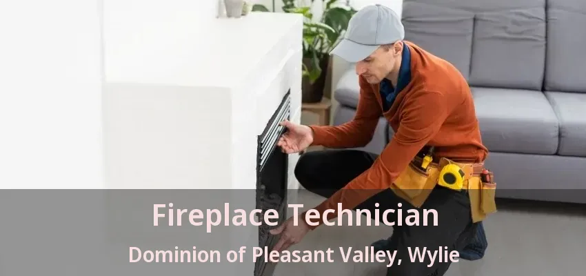 Fireplace Technician Dominion of Pleasant Valley, Wylie - TX