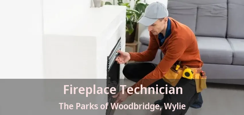 Fireplace Technician The Parks of Woodbridge, Wylie - TX